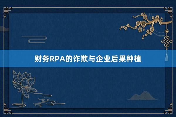财务RPA的诈欺与企业后果种植