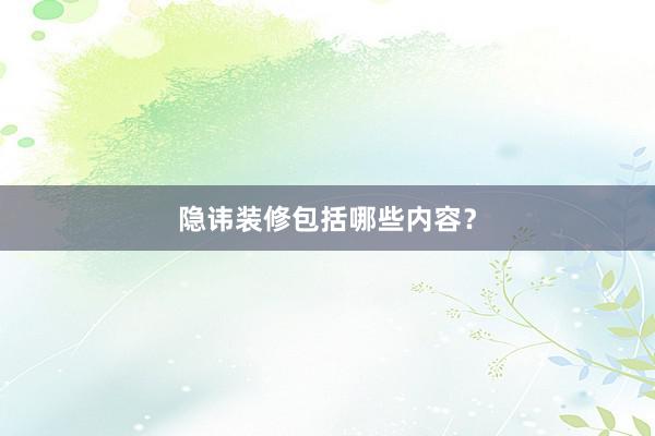 隐讳装修包括哪些内容？