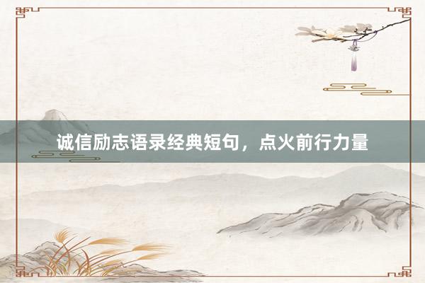 诚信励志语录经典短句，点火前行力量