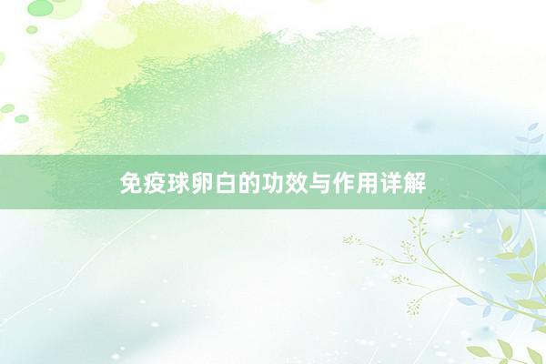 免疫球卵白的功效与作用详解